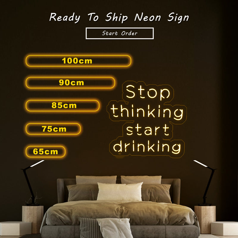 Stop Thinking Start Drinking Neon Sign