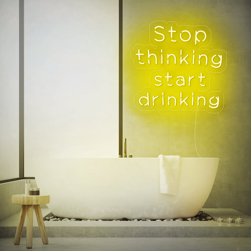 Stop Thinking Start Drinking Neon Sign